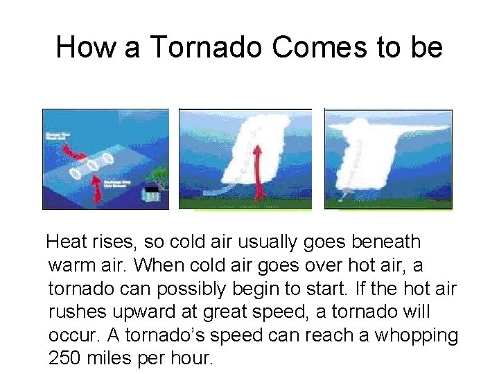 How a Tornado Comes to be Heat rises, so cold air usually goes beneath