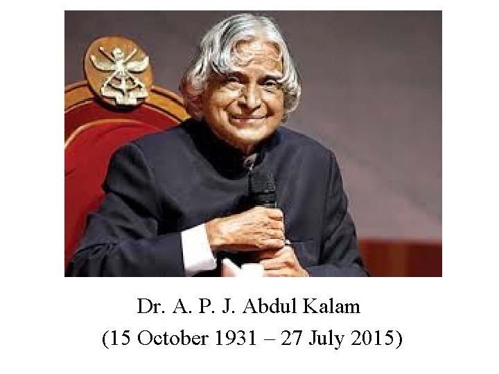 Dr. A. P. J. Abdul Kalam (15 October 1931 – 27 July 2015) 