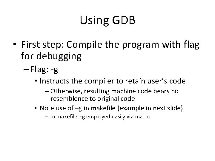 Using GDB • First step: Compile the program with flag for debugging – Flag: