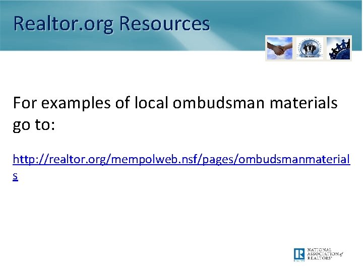 Realtor. org Resources For examples of local ombudsman materials go to: http: //realtor. org/mempolweb.