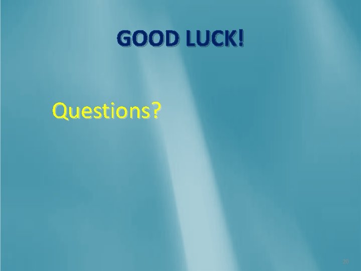 GOOD LUCK! Questions? 20 