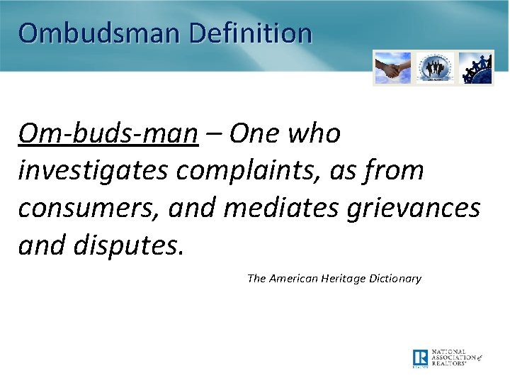 Ombudsman Definition Om-buds-man – One who investigates complaints, as from consumers, and mediates grievances