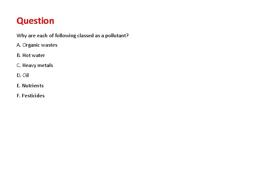 Question Why are each of following classed as a pollutant? A. Organic wastes B.