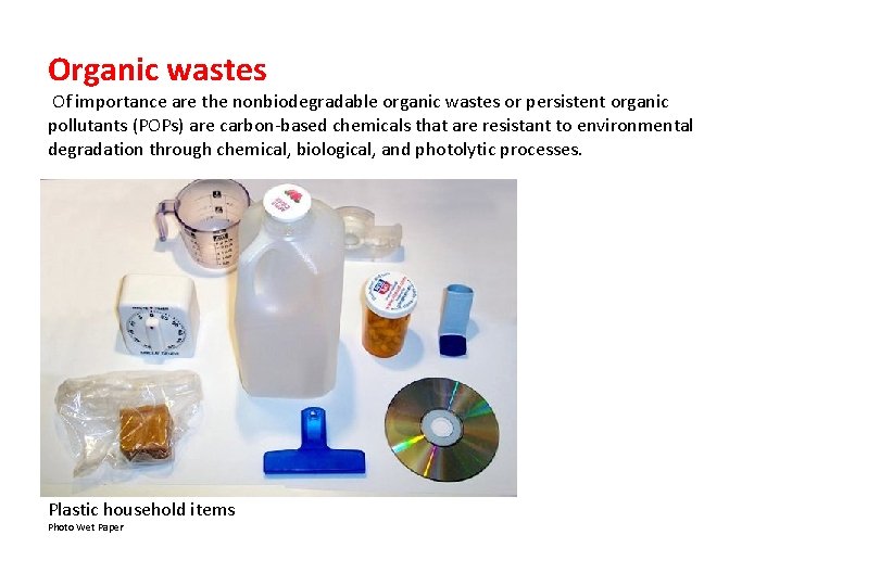 Organic wastes Of importance are the nonbiodegradable organic wastes or persistent organic pollutants (POPs)