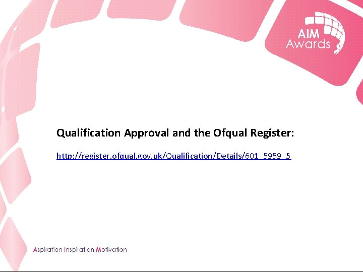 Qualification Approval and the Ofqual Register: http: //register. ofqual. gov. uk/Qualification/Details/601_5959_5 