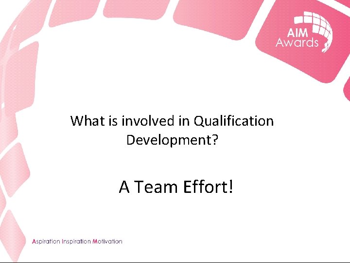 What is involved in Qualification Development? A Team Effort! 