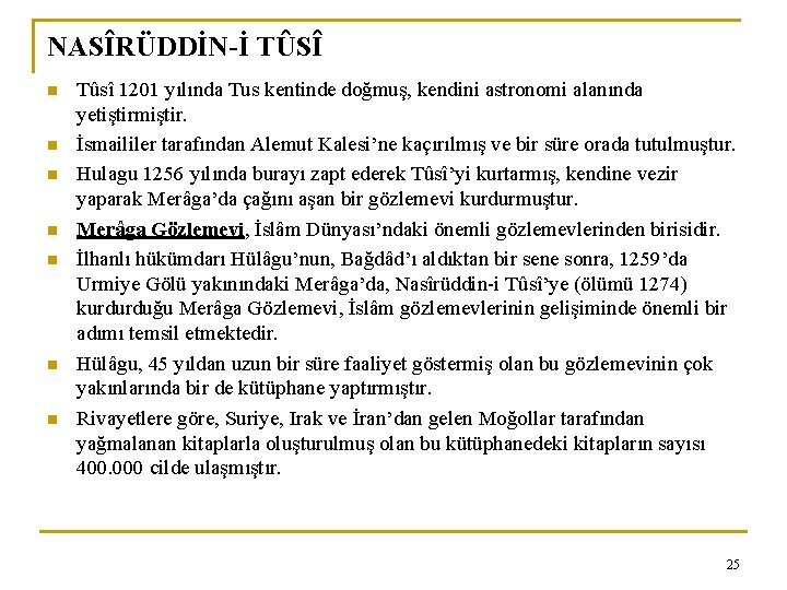 NASÎRÜDDİN-İ TÛSÎ n n n n Tûsî 1201 yılında Tus kentinde doğmuş, kendini astronomi