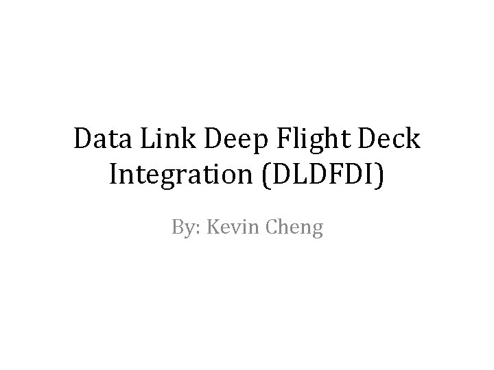 Data Link Deep Flight Deck Integration (DLDFDI) By: Kevin Cheng 