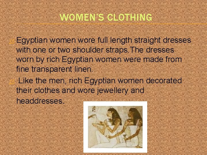 WOMEN’S CLOTHING Egyptian women wore full length straight dresses with one or two shoulder