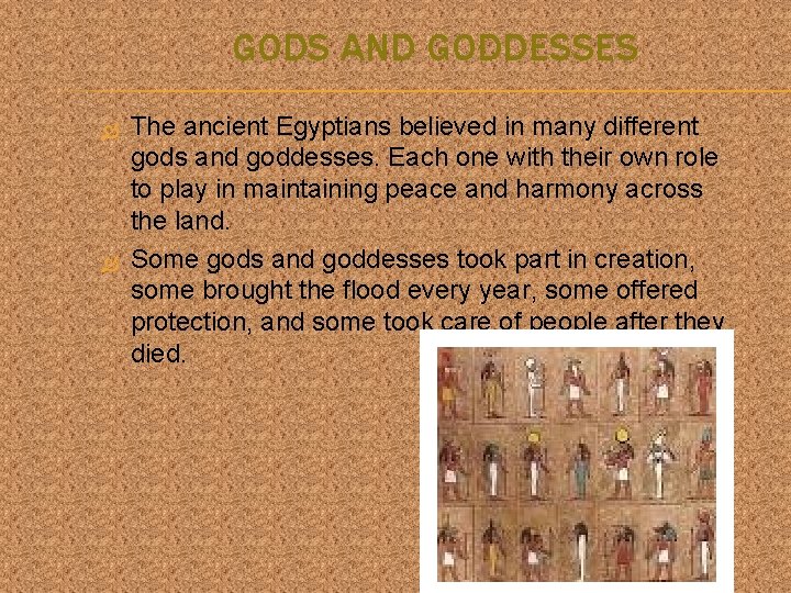 GODS AND GODDESSES The ancient Egyptians believed in many different gods and goddesses. Each