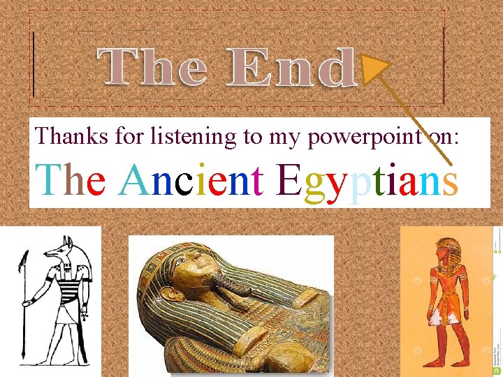 Thanks for listening to my powerpoint on: The Ancient Egyptians 