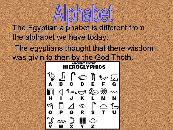  The Egyptian alphabet is different from the alphabet we have today. The egyptians