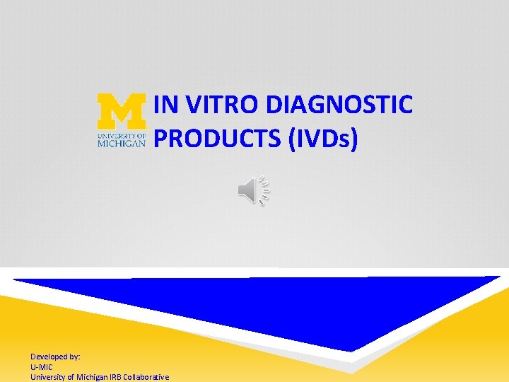 IN VITRO DIAGNOSTIC PRODUCTS (IVDs) Developed by: U-MIC University of Michigan IRB Collaborative 