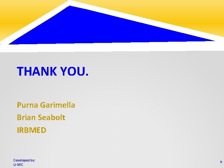 THANK YOU. Purna Garimella Brian Seabolt IRBMED Developed by: U-MIC 9 