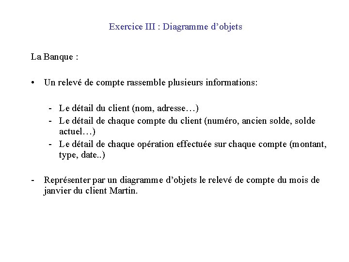 Exercice III : Diagramme d’objets La Banque : • Un relevé de compte rassemble