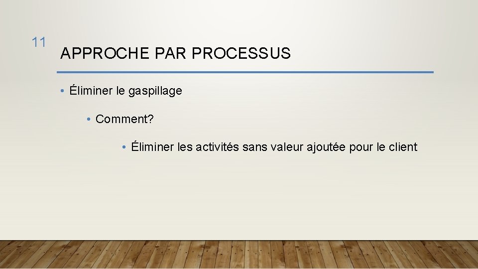 11 APPROCHE PAR PROCESSUS • Éliminer le gaspillage • Comment? • Éliminer les activités