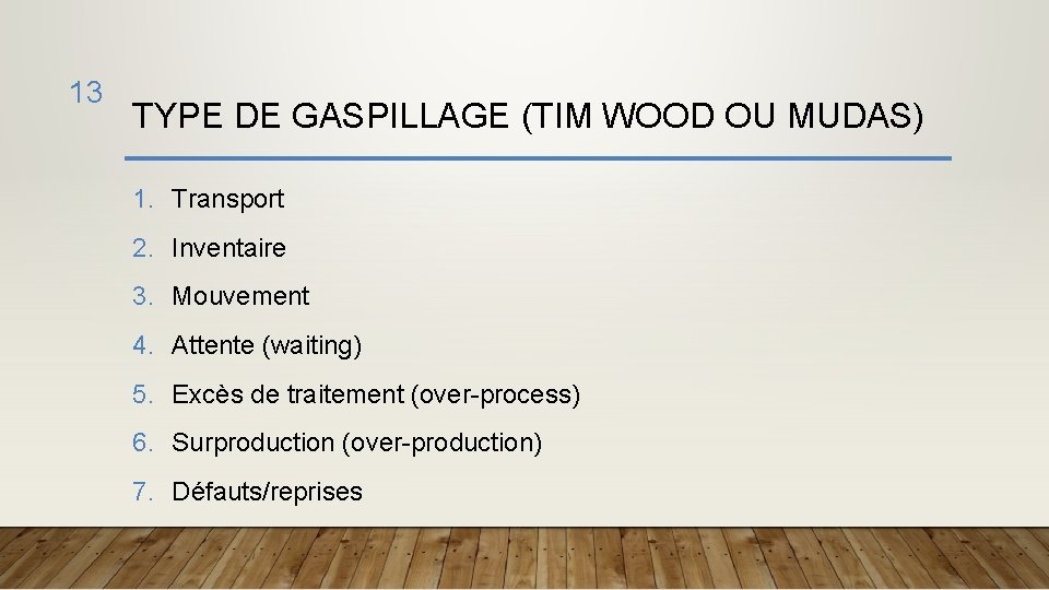 13 TYPE DE GASPILLAGE (TIM WOOD OU MUDAS) 1. Transport 2. Inventaire 3. Mouvement