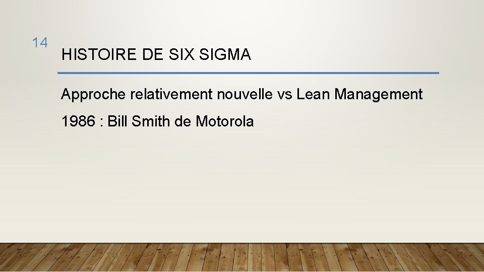 14 HISTOIRE DE SIX SIGMA Approche relativement nouvelle vs Lean Management 1986 : Bill