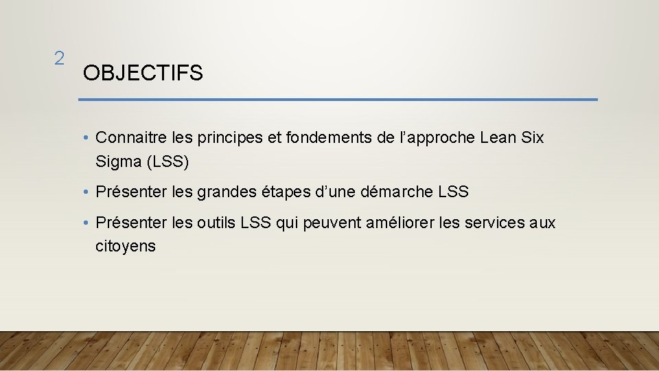 2 OBJECTIFS • Connaitre les principes et fondements de l’approche Lean Six Sigma (LSS)