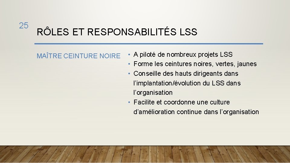 25 RÔLES ET RESPONSABILITÉS LSS MAÎTRE CEINTURE NOIRE • A piloté de nombreux projets