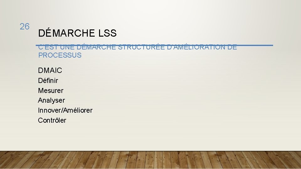 26 DÉMARCHE LSS C’EST UNE DÉMARCHE STRUCTURÉE D’AMÉLIORATION DE PROCESSUS DMAIC Définir Mesurer Analyser