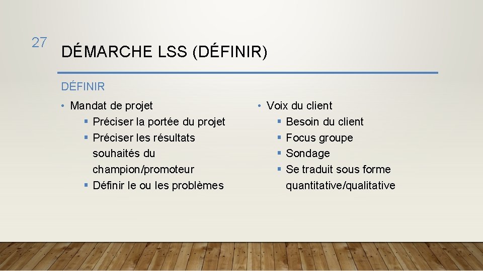 27 DÉMARCHE LSS (DÉFINIR) DÉFINIR • Mandat de projet § Préciser la portée du