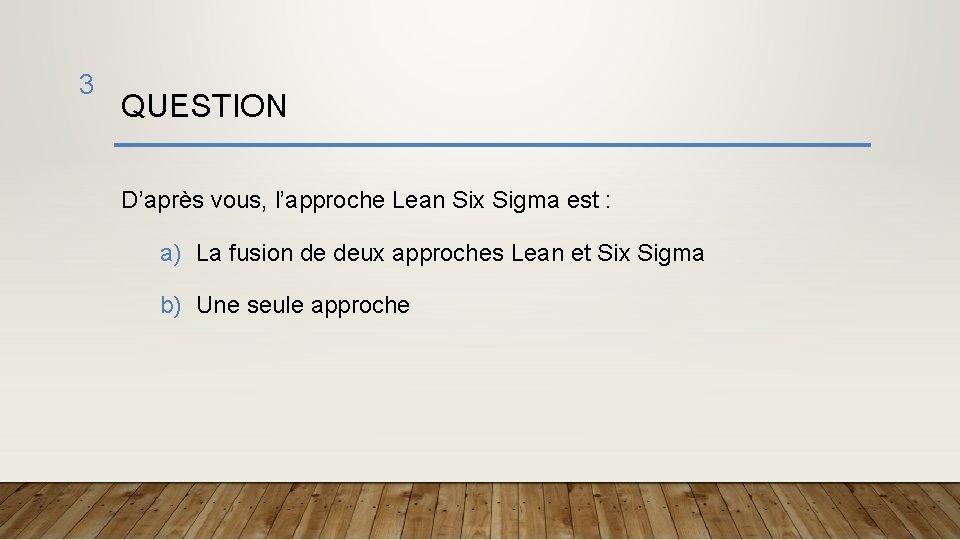 3 QUESTION D’après vous, l’approche Lean Six Sigma est : a) La fusion de