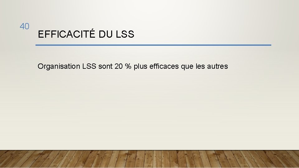 40 EFFICACITÉ DU LSS Organisation LSS sont 20 % plus efficaces que les autres