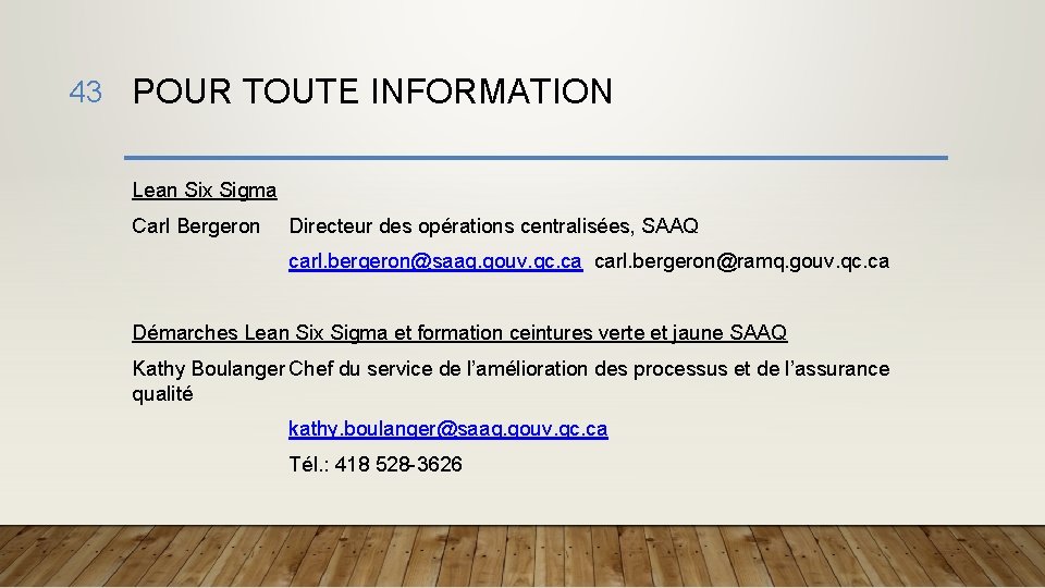 43 POUR TOUTE INFORMATION Lean Six Sigma Carl Bergeron Directeur des opérations centralisées, SAAQ