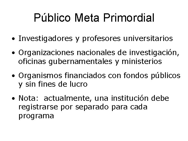 Público Meta Primordial • Investigadores y profesores universitarios • Organizaciones nacionales de investigación, oficinas