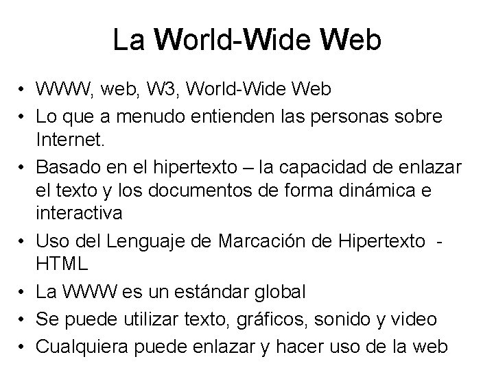 La World-Wide Web • WWW, web, W 3, World-Wide Web • Lo que a