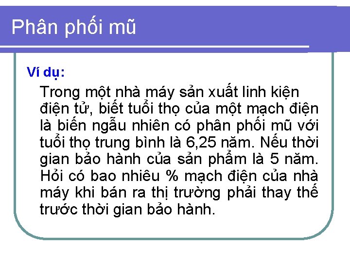 Phân phối mũ Ví dụ: Trong một nhà máy sản xuất linh kiện điện