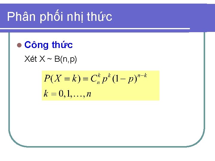 Phân phối nhị thức l Công thức Xét X ~ B(n, p) 