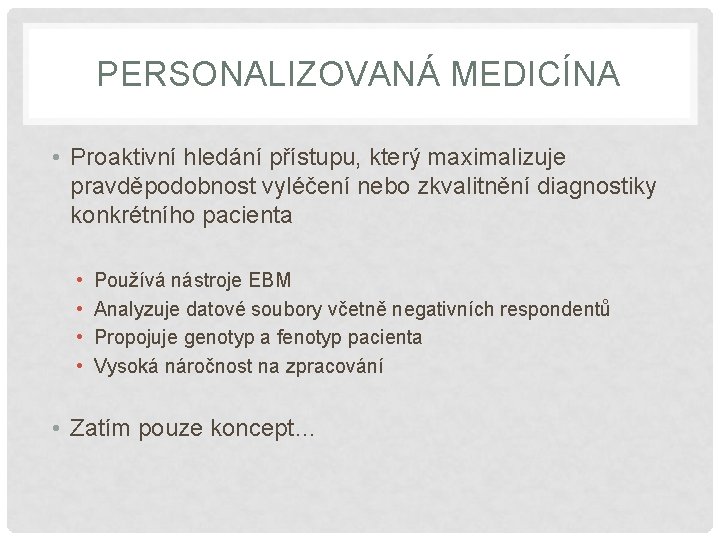 PERSONALIZOVANÁ MEDICÍNA • Proaktivní hledání přístupu, který maximalizuje pravděpodobnost vyléčení nebo zkvalitnění diagnostiky konkrétního