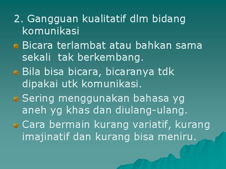 2. Gangguan kualitatif dlm bidang komunikasi Bicara terlambat atau bahkan sama sekali tak berkembang.