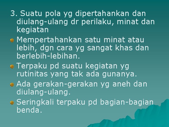 3. Suatu pola yg dipertahankan diulang-ulang dr perilaku, minat dan kegiatan Mempertahankan satu minat