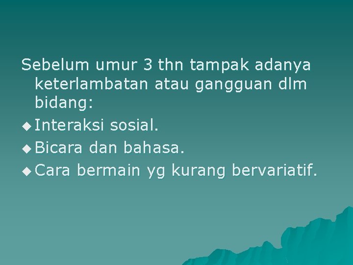 Sebelum umur 3 thn tampak adanya keterlambatan atau gangguan dlm bidang: u Interaksi sosial.