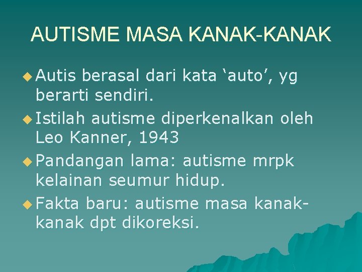 AUTISME MASA KANAK-KANAK u Autis berasal dari kata ‘auto’, yg berarti sendiri. u Istilah