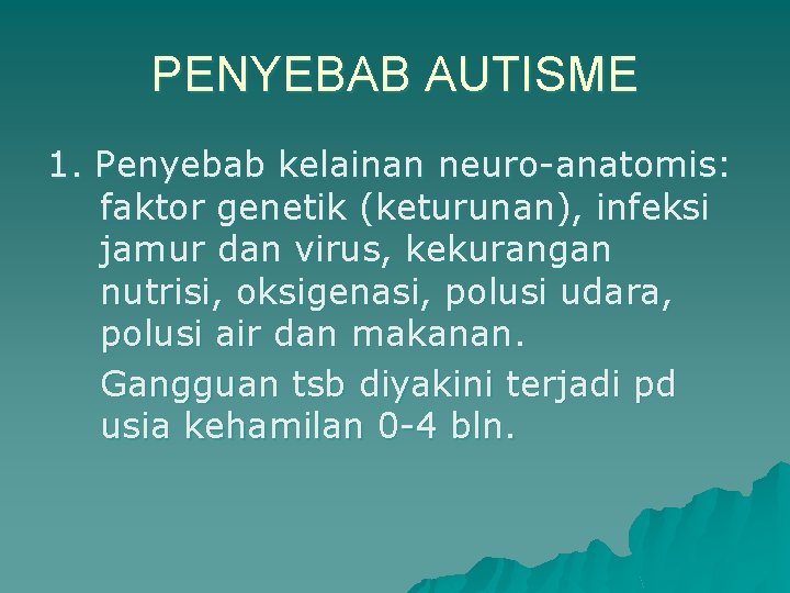 PENYEBAB AUTISME 1. Penyebab kelainan neuro-anatomis: faktor genetik (keturunan), infeksi jamur dan virus, kekurangan