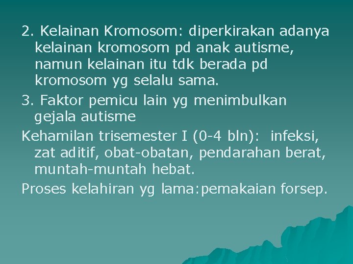 2. Kelainan Kromosom: diperkirakan adanya kelainan kromosom pd anak autisme, namun kelainan itu tdk