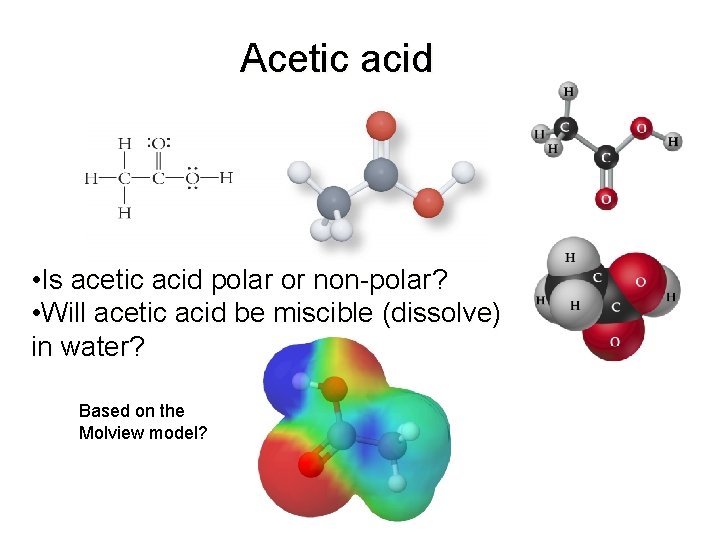 Acetic acid • Is acetic acid polar or non-polar? • Will acetic acid be