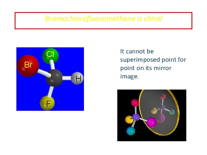 Bromochlorofluoromethane is chiral Cl Br H F It cannot be superimposed point for point