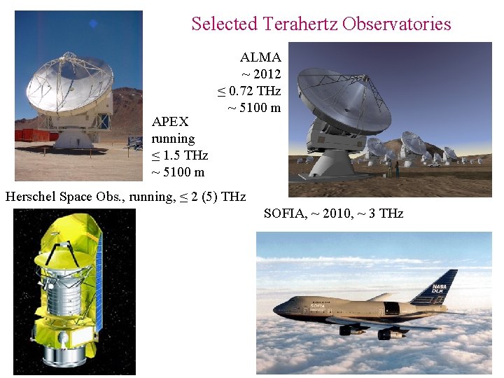 Selected Terahertz Observatories APEX running ≤ 1. 5 THz ~ 5100 m ALMA ~