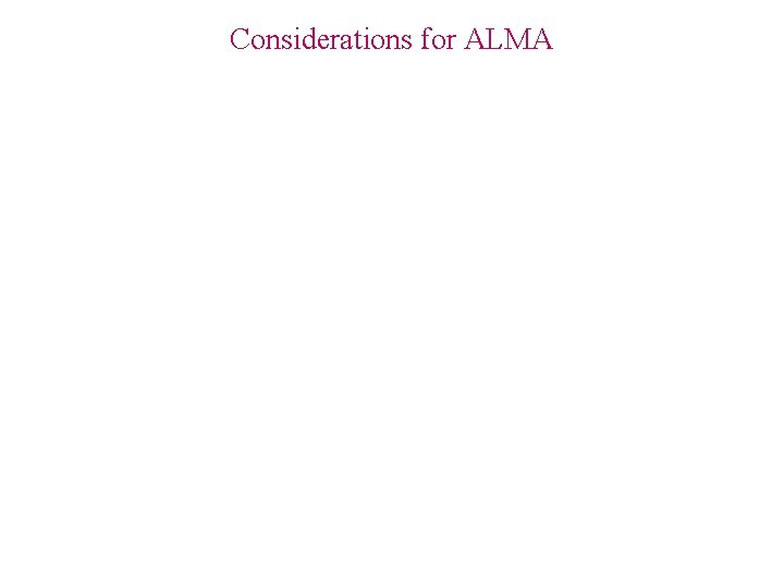 Considerations for ALMA 