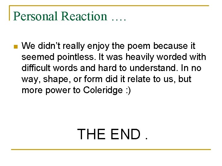 Personal Reaction …. n We didn’t really enjoy the poem because it seemed pointless.