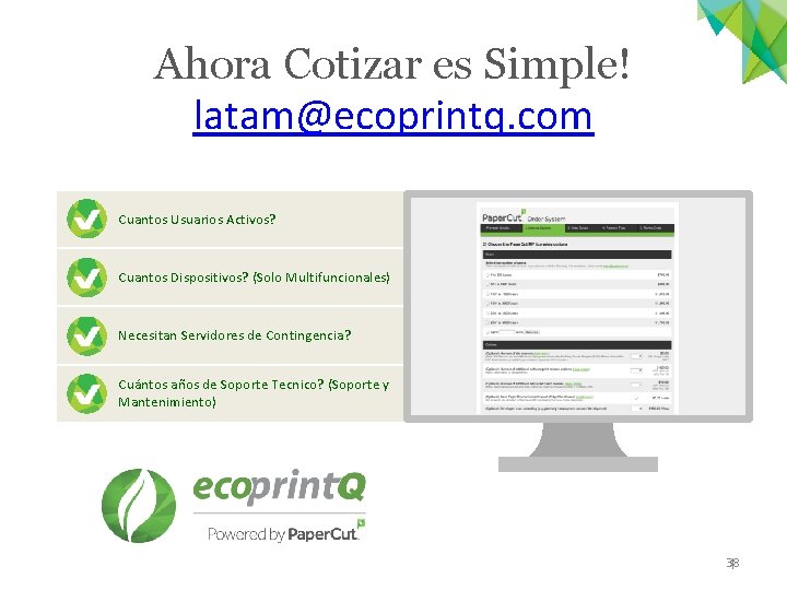 Ahora Cotizar es Simple! latam@ecoprintq. com Cuantos Usuarios Activos? Cuantos Dispositivos? (Solo Multifuncionales) Necesitan