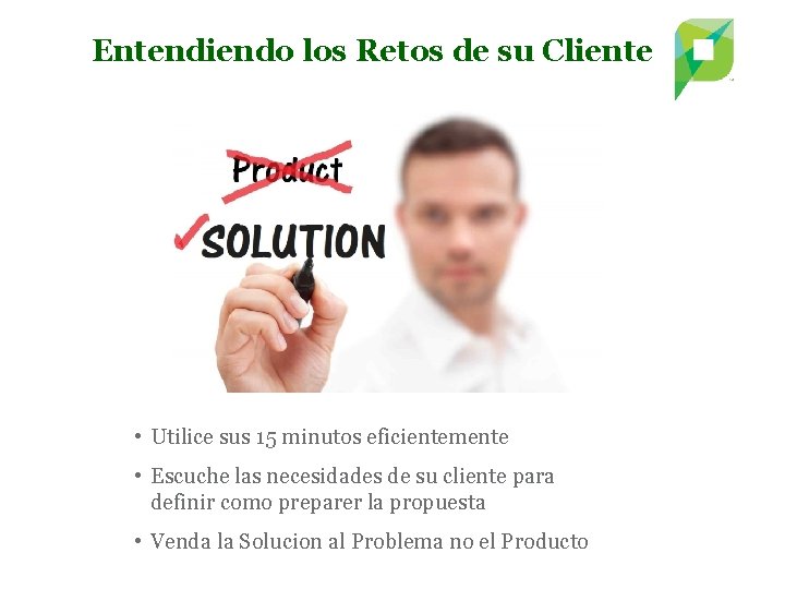 Entendiendo los Retos de su Cliente • Utilice sus 15 minutos eficientemente • Escuche