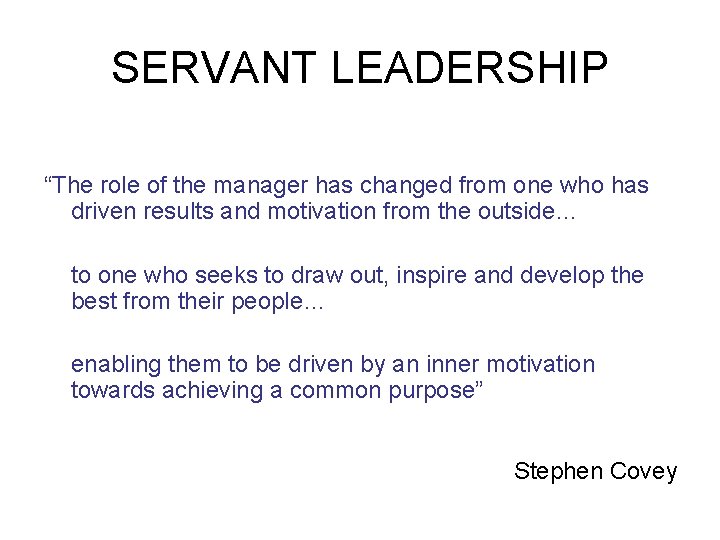 SERVANT LEADERSHIP “The role of the manager has changed from one who has driven