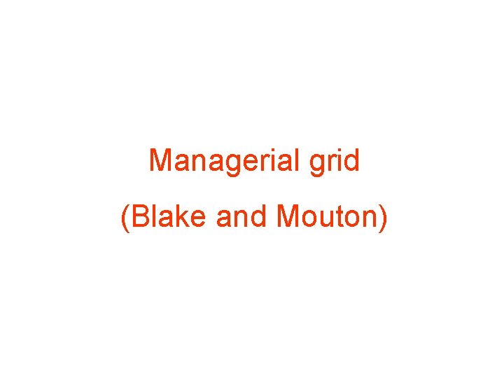 Managerial grid (Blake and Mouton) 