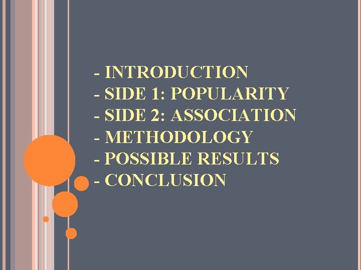 - INTRODUCTION - SIDE 1: POPULARITY - SIDE 2: ASSOCIATION - METHODOLOGY - POSSIBLE